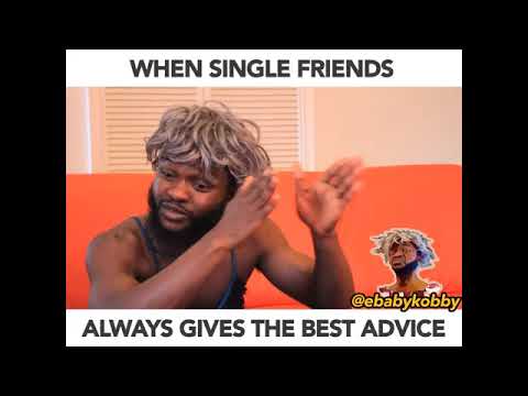 Ebaby Kobby - When Single Friends Always Give The Best Advice