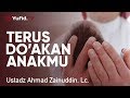 Ceramah Singkat: Terus Doakan Anakmu - Ustadz Ahmad Zainuddin, Lc.