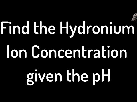 Find the Hydronium Ion Concentration given the pH Find the Hydronium Ion Concentration given the pH