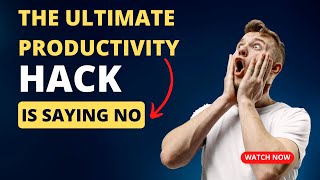 The Ultimate Productivity Hack: Learn to Say NO