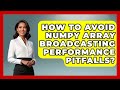 How To Avoid NumPy Array Broadcasting Performance Pitfalls? - Python Code School