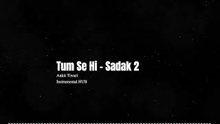Tum Se Hi (Full Instrumental & Karaoke Song) | Sadak 2 | Ankit Tiwari | Instrumental HUB