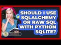Should I Use SQLAlchemy Or Raw SQL With Python SQLite? - Python Code School