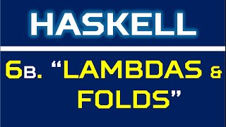 Haskell 6b Lambdas and folds