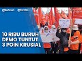 Tuntut 3 Poin Krusial, 10 Ribu Buruh Demo di Kawasan Patung Kuda: di Antaranya Tuntut Kenaikan UMK