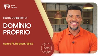 Fruto do espírito - Domínio próprio | Pr. Robson Aleixo