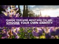 Change Your Mind About Who You Are: Claim Your Own Identity