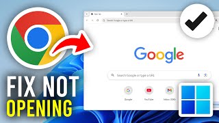 How To Fix Google Chrome Not Opening In Windows 11 \u0026 10 - Full Guide