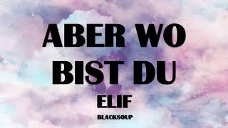 ELIF - ABER WO BIST DU Lyrics