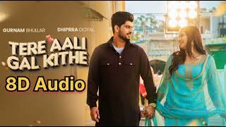 Tere Aali Gal Kithe: 8D Audio | Gurnam Bhullar | Shipra Goyal | Kaptaan | New Punjabi Song 2024
