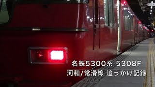 営業運用ラスト撮影... 名鉄5300系 5308F 河和/常滑線 追っかけ記録 (警笛付き) SRシリーズ第168弾