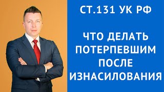 Что делать потерпевшим после изнасилования ст 131 УК РФ - Консультация уголовного адвоката