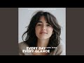 EVERY DAY, EVERY GLANCE