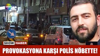 Provokasyona karşı polis nöbette!