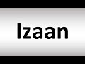 How to Pronounce Izaan