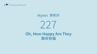 227 - Oh, How Happy Are They