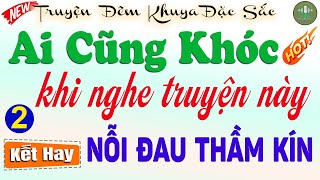 NỖI ĐAU THẦM KÍN - Phần Kết Nghe xong khóc cạn nước mắt| 15 phút kể truyện đêm khuya ngủ cực ngon