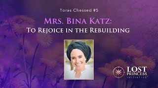 Toras Chessed #5: Mrs. Bina Katz - To Rejoice in the Rebuilding