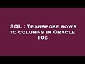 SQL : Transpose rows to columns in Oracle 10g