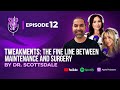 Tweakments: The Fine Line Between Maintenance and Surgery by Dr. Scottsdale | Snip n’ Sip Ep 12