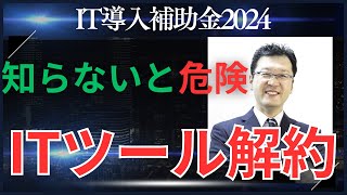 IT導入補助金2024 知らないと危険 ITツール解約