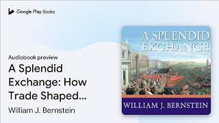 A Splendid Exchange: How Trade Shaped the… by William J. Bernstein · Audiobook preview