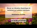 Elever sa Vibration Quantique et renforcer sa Lumière intérieure _ Méditation guidée