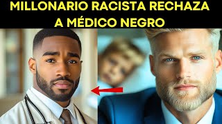 MILLONARIO RACISTA RECHAZA A MÉDICO NEGRO, PERO EL DESTINO LE DA UNA GRAN LECCIÓN...