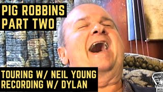 Pig Robbins Part Two: Touring w/ Neil Young, Recording w/ Dylan & creating iconic records.