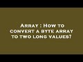 Array : How to convert a byte array to two long values?
