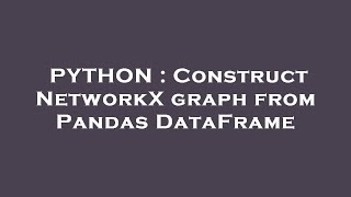 PYTHON : Construct NetworkX graph from Pandas DataFrame
