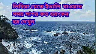 লিবিয়া থেকে ইতালি যাওয়ার সময় _ সাগর কত ভয়ংকর হয় দেখুন। Libya To Italy