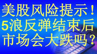 美股分析：顶部风险警示！5浪反弹末期+大级别MACD顶部背离！！