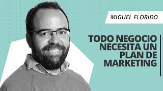 Miguel Florido: Todo negocio necesita un plan de marketing