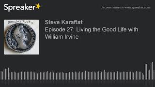 Episode 27: Living the Good Life with William Irvine