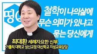 [띵Q] 철학이 나의삶에 무슨의미가 있냐고 묻는 당신에게 / 최대환 세례자요한 신부 / 가톨릭 대학교 성신교정 대신학교 지성교육담당