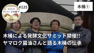 【#125】木桶による発酵文化サミットin阪神出張収録！「ヤマロク醤油」山本康夫さんと語る木桶の伝承。｜木桶回＜1＞