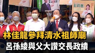 林佳龍參拜清水祖師廟　呂孫綾與父大讚交長政績－民視新聞