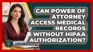 Can Power Of Attorney Access Medical Records Without HIPAA Authorization? - Elder Law Guru