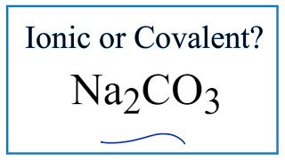 Is Na2CO3 (Sodium carbonate) Ionic or Covalent?