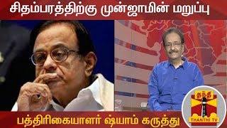 சிதம்பரத்திற்கு முன்ஜாமின் மறுப்பு : மூத்த பத்திரிகையாளர் ஷ்யாம் கருத்து | P Chidambaram