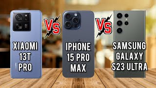 Xiaomi 13T pro vs IPhone 15 Pro max vs Samsung S23 Ultra,Samsung s23 ultra vs Xiaomi 13t pro