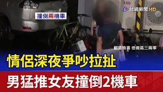 情侶深夜爭吵拉扯 男猛推女友撞倒2機車