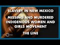 Slavery in New Mexico, Missing and Murdered Indigenous Women and Girls Movement, The Line | Preview