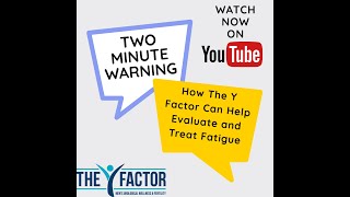 The Y Factor Two Minute Warning: How The Y Factor Can Help Evaluate and Treat Fatigue