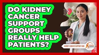 Do Kidney Cancer Support Groups Really Help Patients?