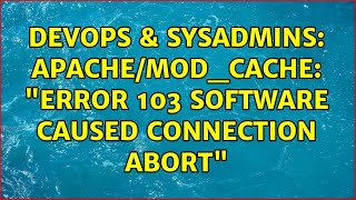 DevOps & SysAdmins: Apache/mod_cache: "Error 103 Software caused connection abort"