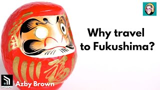 Why travel to Fukushima? Hope Tourism and FUKUSHIMA's Sustainable Brand | Azby Brown