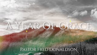 A Year Of Grace | Pastor Fred Donaldson | Full Sermon