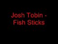 josh tobin fish sticks